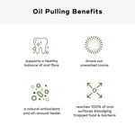 Oil Pulling Mouthwash benefits: supports oral health, draws out toxins, acts as an antioxidant, reaches all oral surfaces.